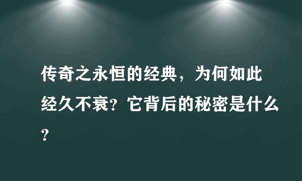 传奇之永恒的经典，为何如此经久不衰？它背后的秘密是什么？