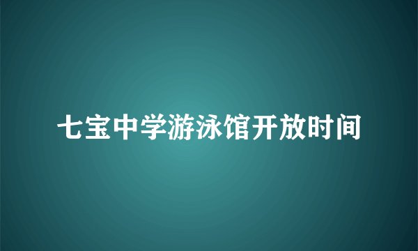 七宝中学游泳馆开放时间
