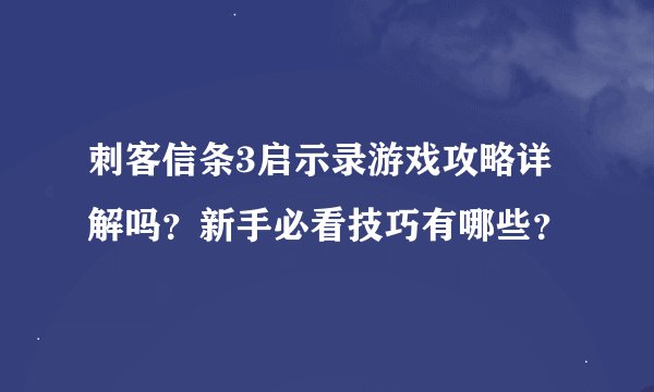 刺客信条3启示录游戏攻略详解吗？新手必看技巧有哪些？