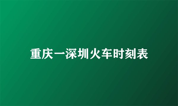 重庆一深圳火车时刻表