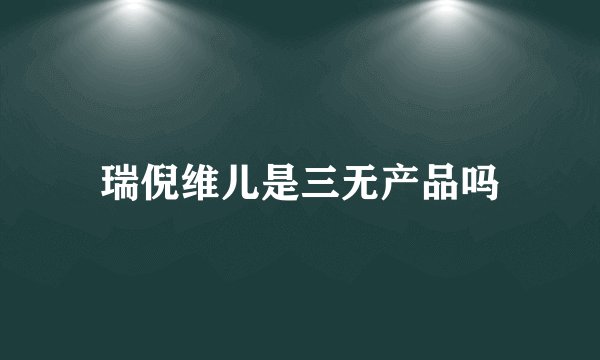 瑞倪维儿是三无产品吗