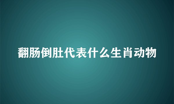翻肠倒肚代表什么生肖动物