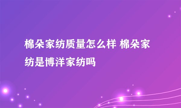 棉朵家纺质量怎么样 棉朵家纺是博洋家纺吗