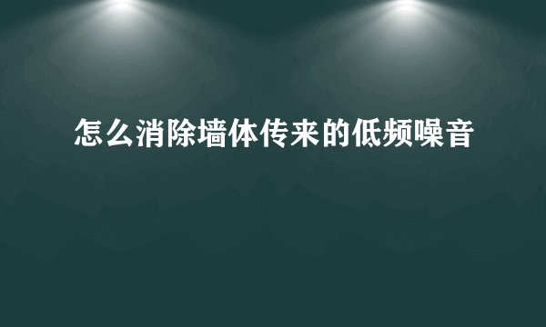怎么消除墙体传来的低频噪音