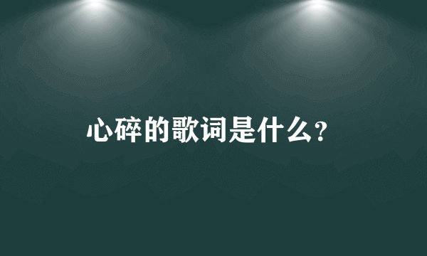 心碎的歌词是什么？