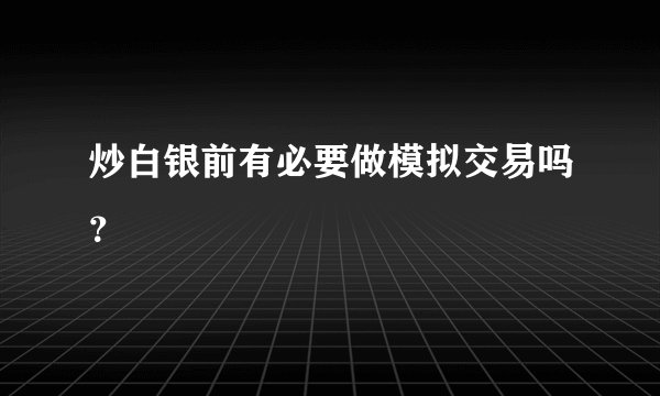 炒白银前有必要做模拟交易吗？