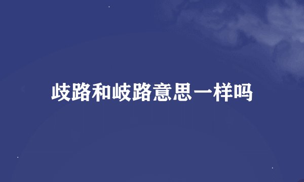 歧路和岐路意思一样吗