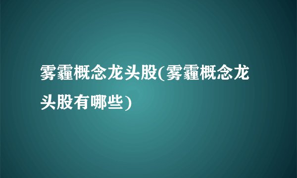 雾霾概念龙头股(雾霾概念龙头股有哪些)
