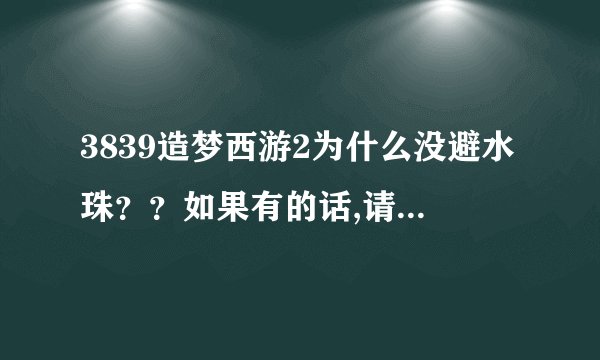 3839造梦西游2为什么没避水珠？？如果有的话,请问在哪里可以得到呢