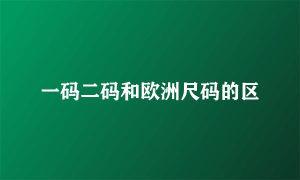 一码二码和欧洲尺码的区