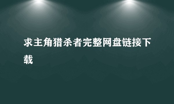 求主角猎杀者完整网盘链接下载