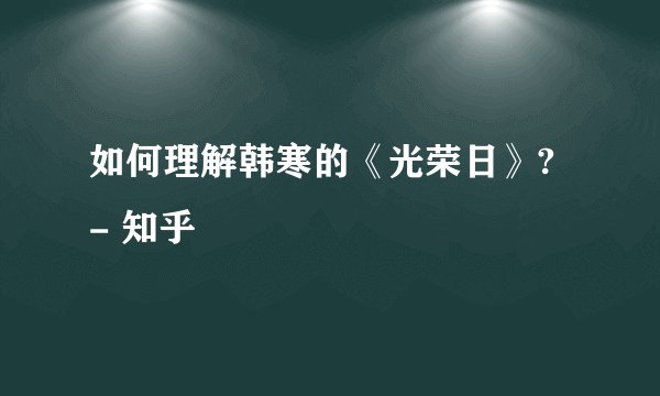 如何理解韩寒的《光荣日》? - 知乎