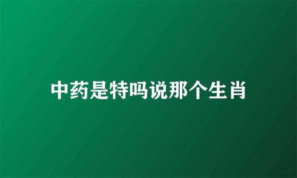 中药是特吗说那个生肖