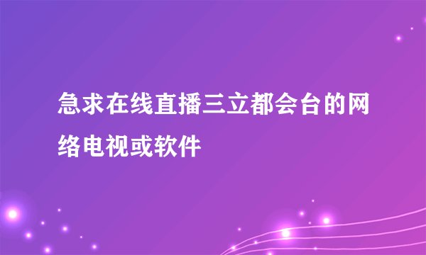 急求在线直播三立都会台的网络电视或软件