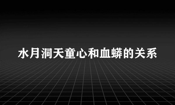 水月洞天童心和血蟒的关系