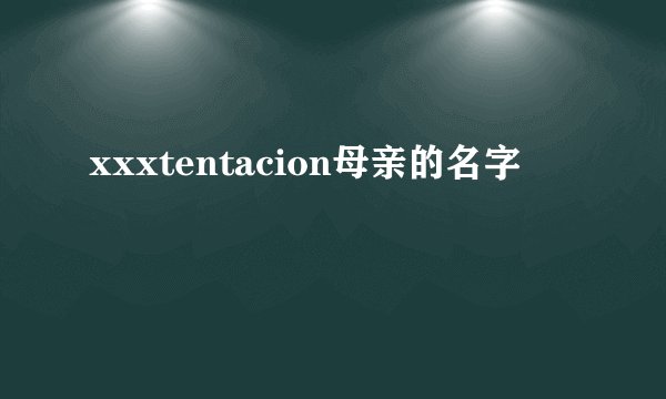 xxxtentacion母亲的名字