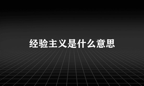 经验主义是什么意思