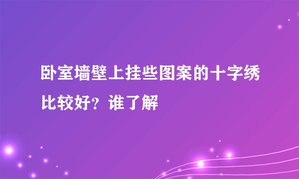 卧室墙壁上挂些图案的十字绣比较好？谁了解
