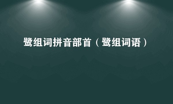鹭组词拼音部首（鹭组词语）