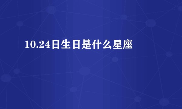 10.24日生日是什么星座