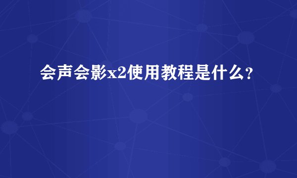 会声会影x2使用教程是什么？