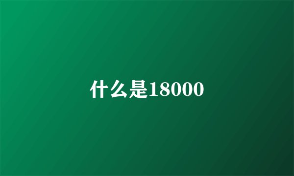 什么是18000