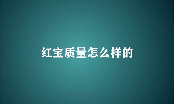 红宝质量怎么样的