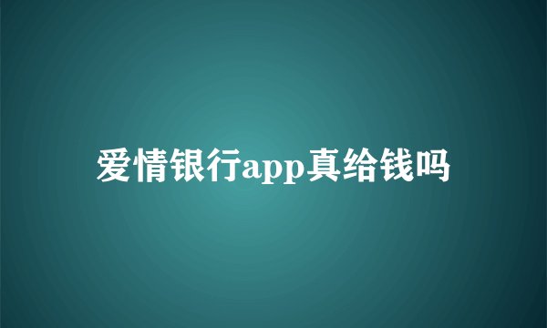 爱情银行app真给钱吗