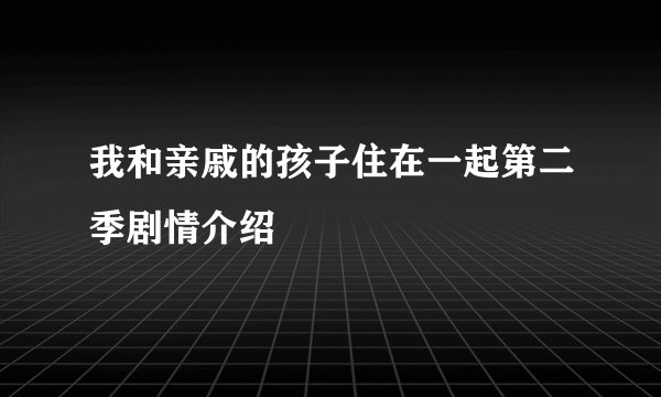 我和亲戚的孩子住在一起第二季剧情介绍