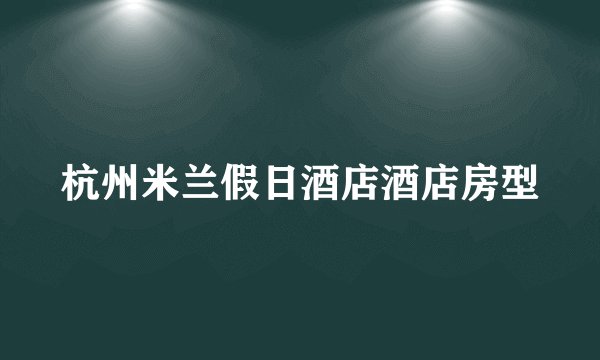 杭州米兰假日酒店酒店房型