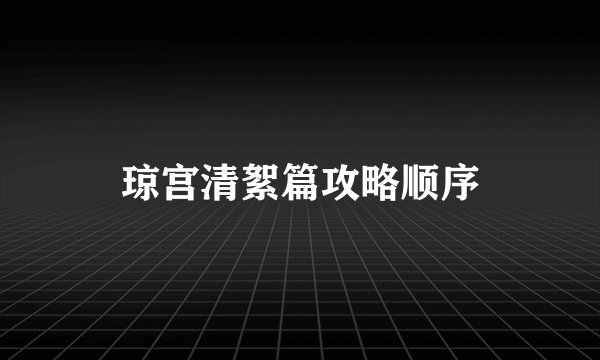 琼宫清絮篇攻略顺序