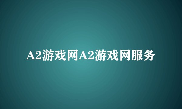 A2游戏网A2游戏网服务