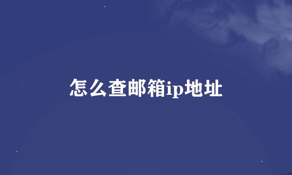 怎么查邮箱ip地址