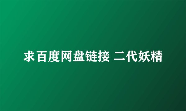 求百度网盘链接 二代妖精
