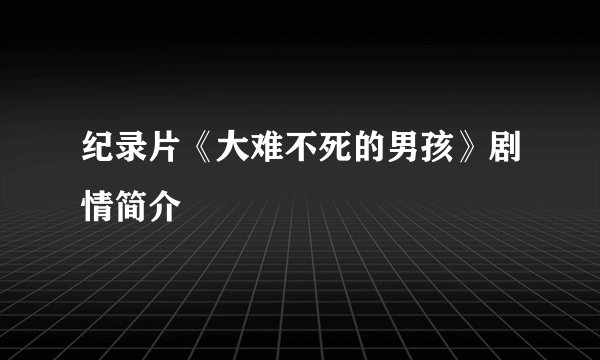 纪录片《大难不死的男孩》剧情简介
