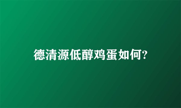 德清源低醇鸡蛋如何?