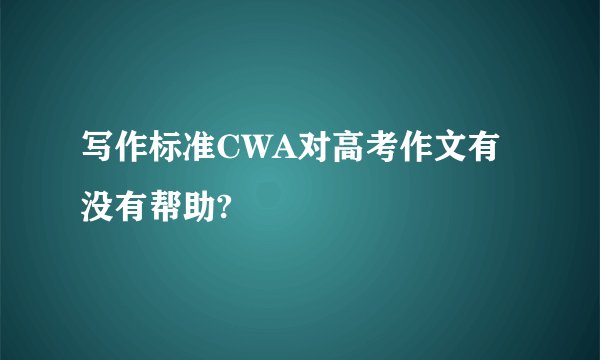 写作标准CWA对高考作文有没有帮助?