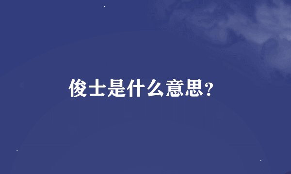 俊士是什么意思？