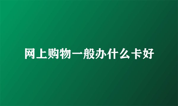 网上购物一般办什么卡好