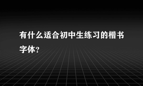有什么适合初中生练习的楷书字体？