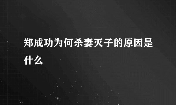 郑成功为何杀妻灭子的原因是什么