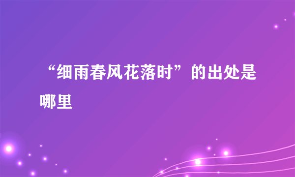 “细雨春风花落时”的出处是哪里