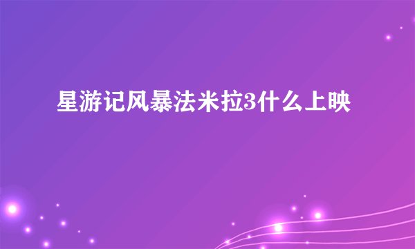 星游记风暴法米拉3什么上映