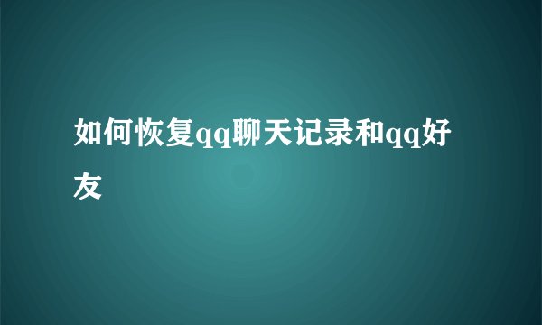 如何恢复qq聊天记录和qq好友