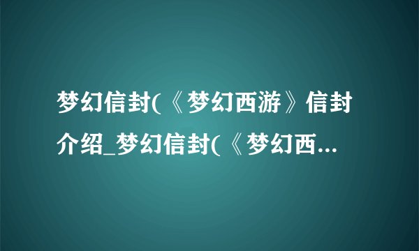 梦幻信封(《梦幻西游》信封介绍_梦幻信封(《梦幻西游》信封是什么
