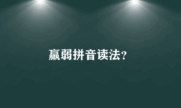羸弱拼音读法？