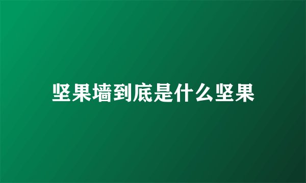 坚果墙到底是什么坚果