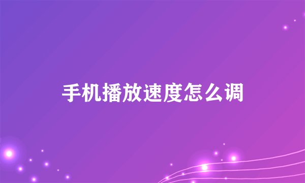 手机播放速度怎么调