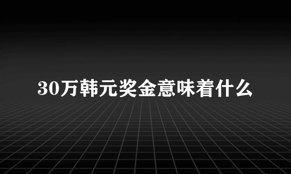 30万韩元奖金意味着什么
