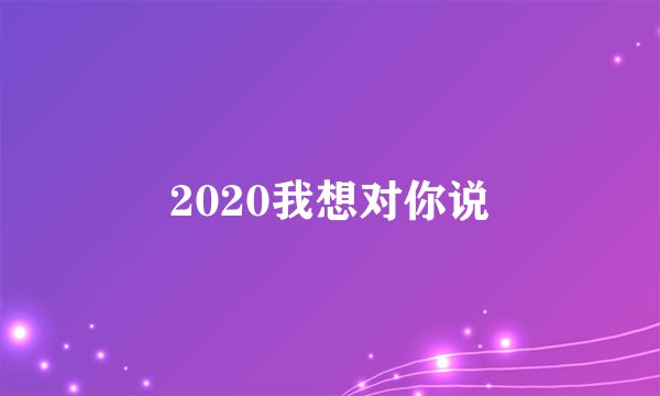 2020我想对你说